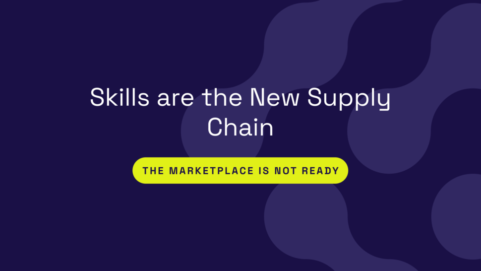 Skills are the new supply chain. The marketplace is not ready.