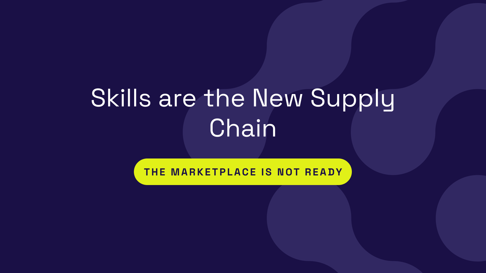Skills are the new supply chain. The marketplace is not ready.
