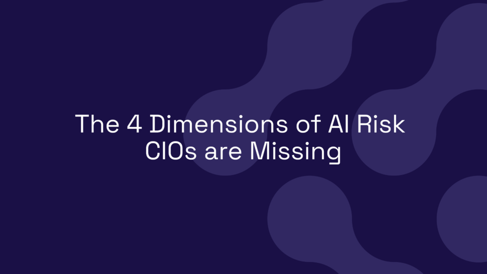 The 4 Dimensions of AI Risk CIOs are Missing