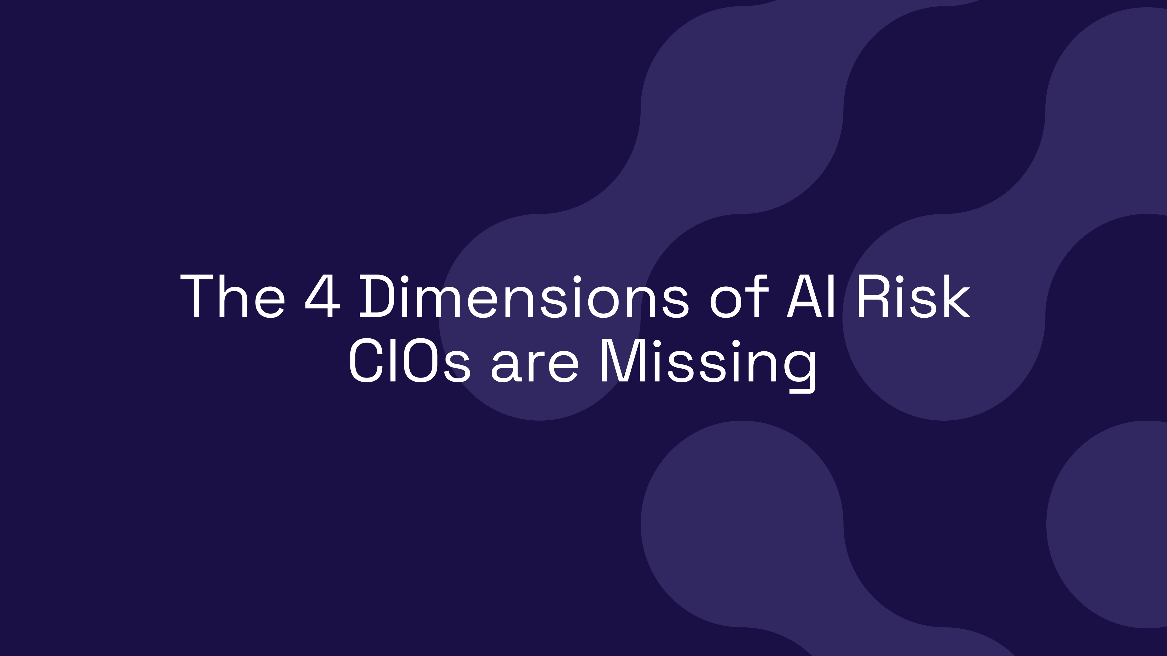 The 4 Dimensions of AI Risk CIOs are Missing