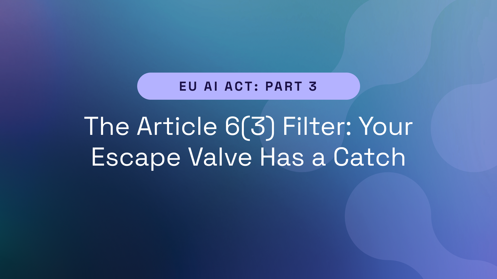 EU AI Act Part 3 – The Article 6(3) Filter: Your Escape Valve Has a Catch