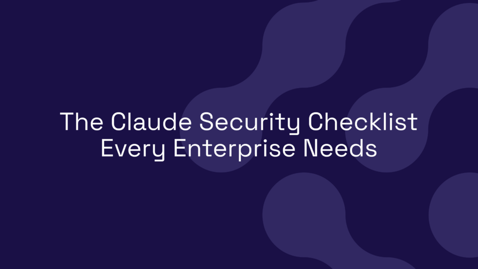 The Claude Security Checklist Every Enterprise Needs