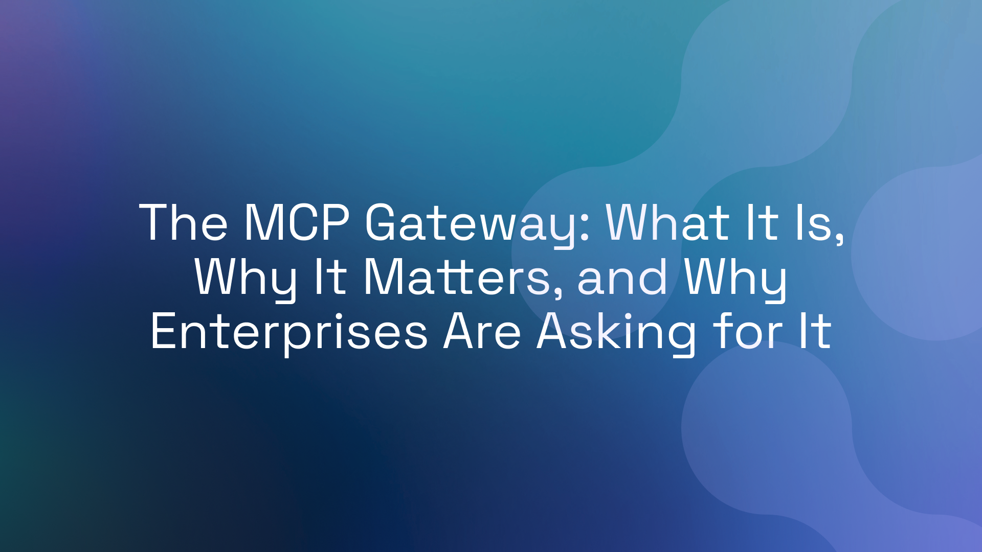 The MCP Gateway: What It Is, Why It Matters, and Why Enterprises Are Asking for It