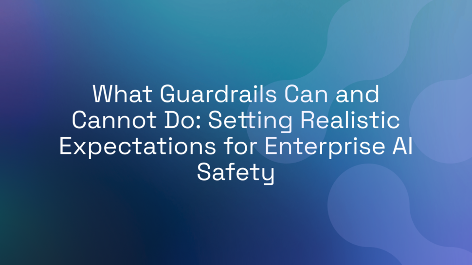What Guardrails Can and Cannot Do: Setting Realistic Expectations for Enterprise AI Safety