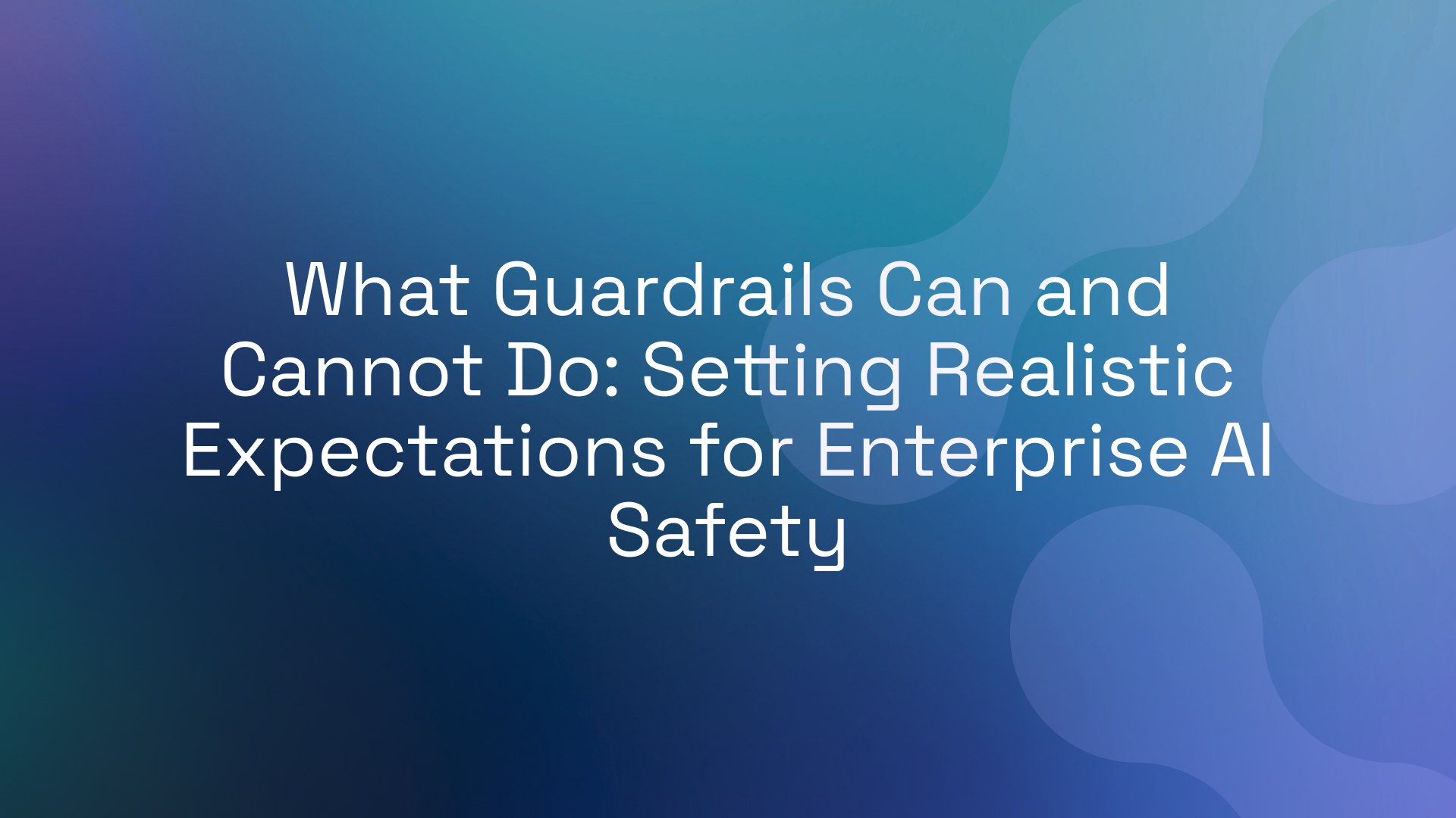 What Guardrails Can and Cannot Do: Setting Realistic Expectations for Enterprise AI Safety