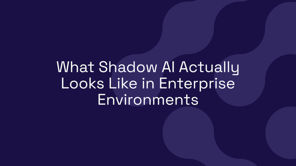 What Shadow AI Actually Looks Like in Enterprise Environments