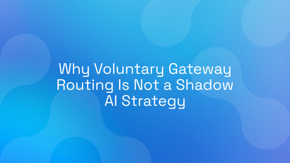 Why Voluntary Gateway Routing Is Not a Shadow AI Strategy