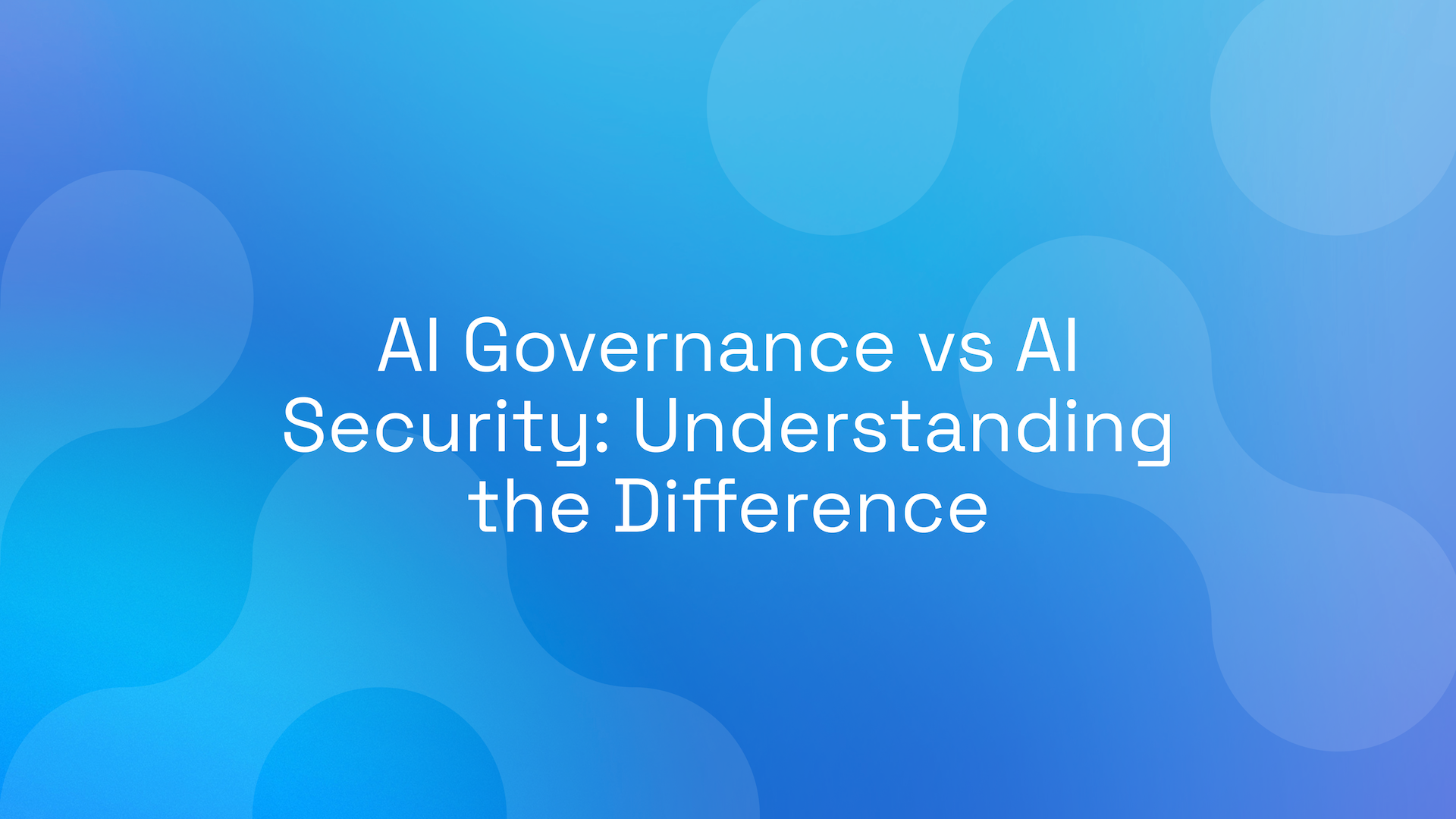 AI Governance vs AI Security: Understanding the Difference
