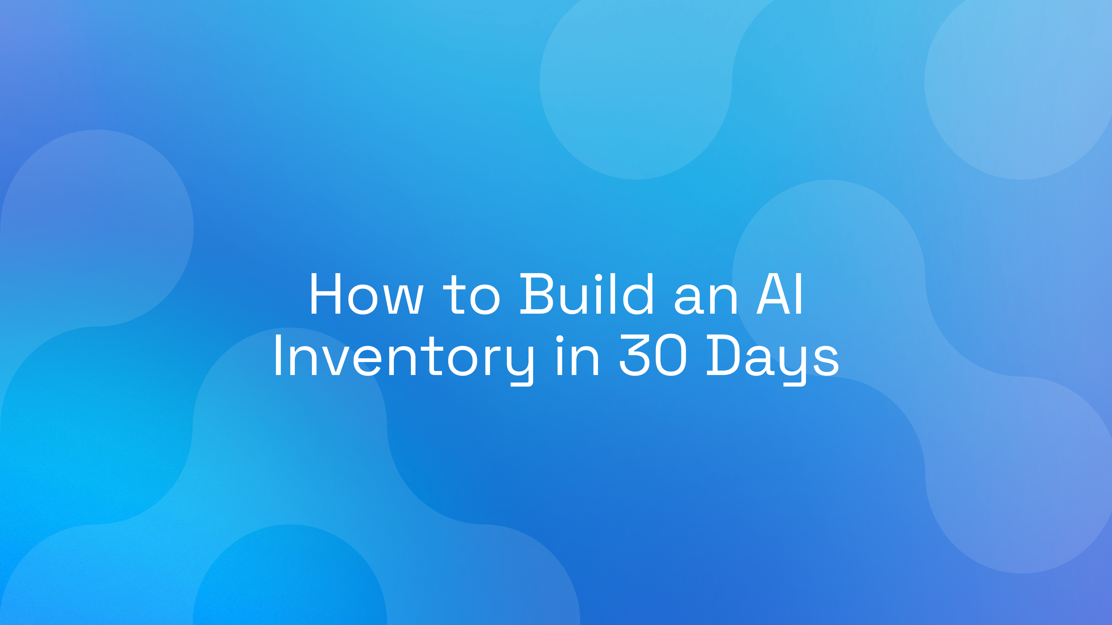 How to Build an AI Inventory in 30 Days