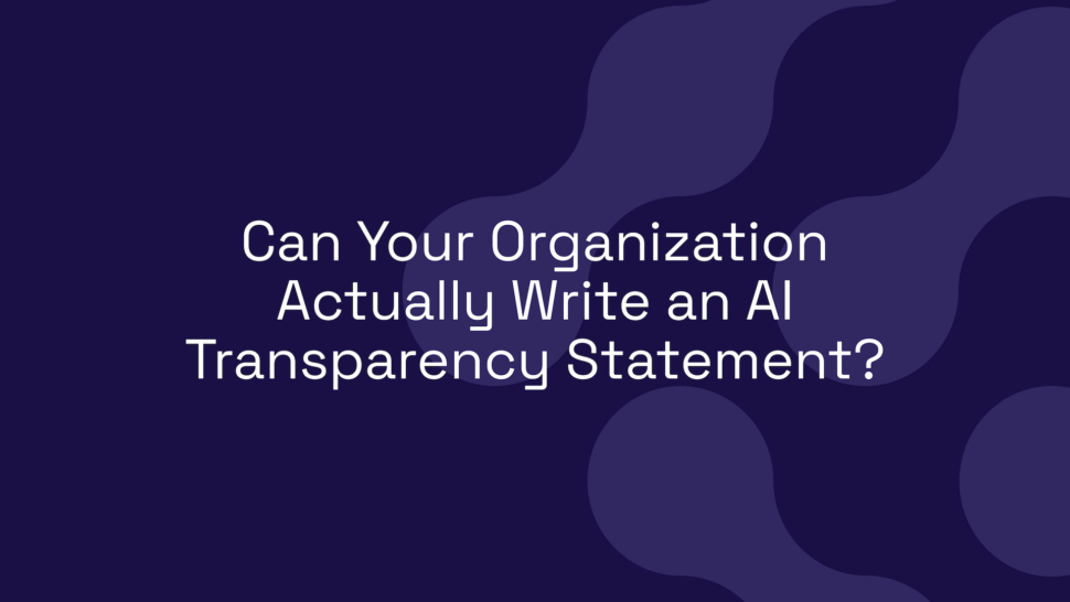 Can Your Organization Actually Write an AI Transparency Statement?