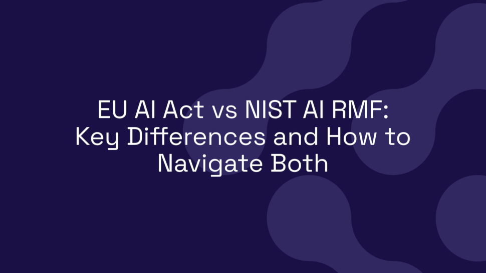 EU AI Act vs NIST AI RMF: Key Differences and How to Navigate Both