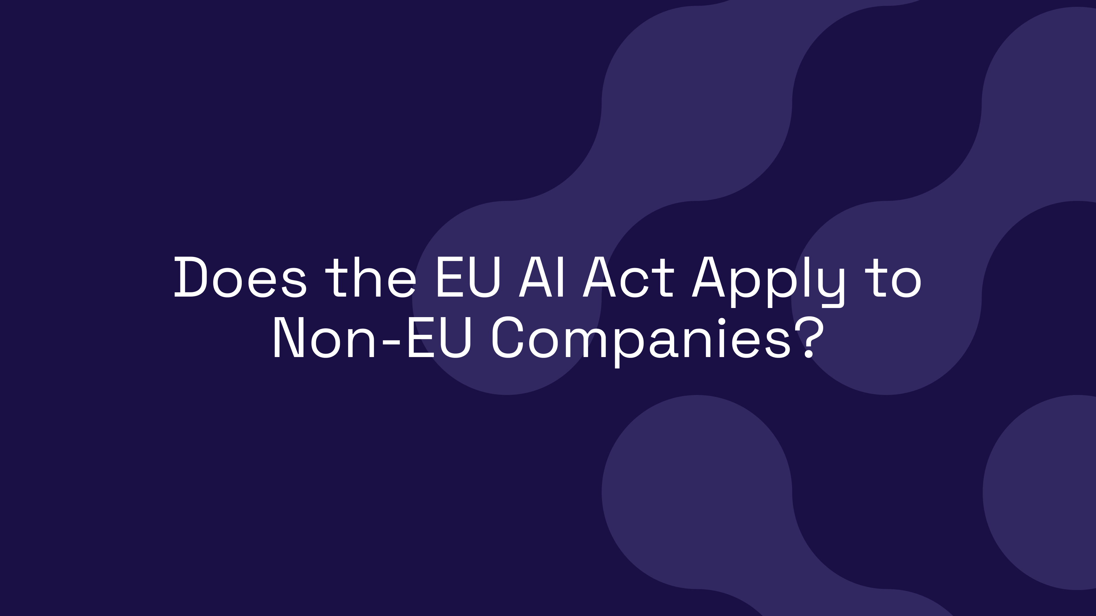 Does the EU AI Act Apply to Non-EU Companies?