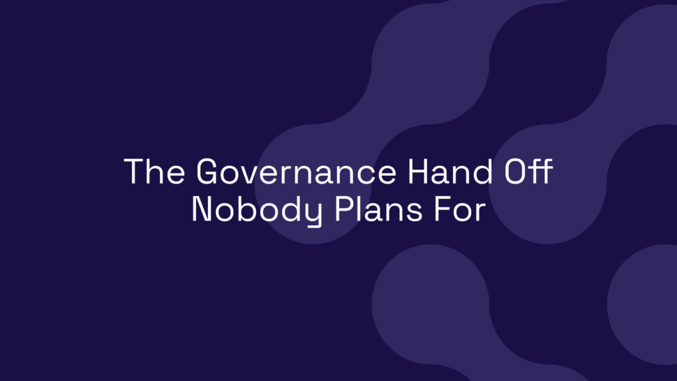 The Governance Hand Off Nobody Plans For
