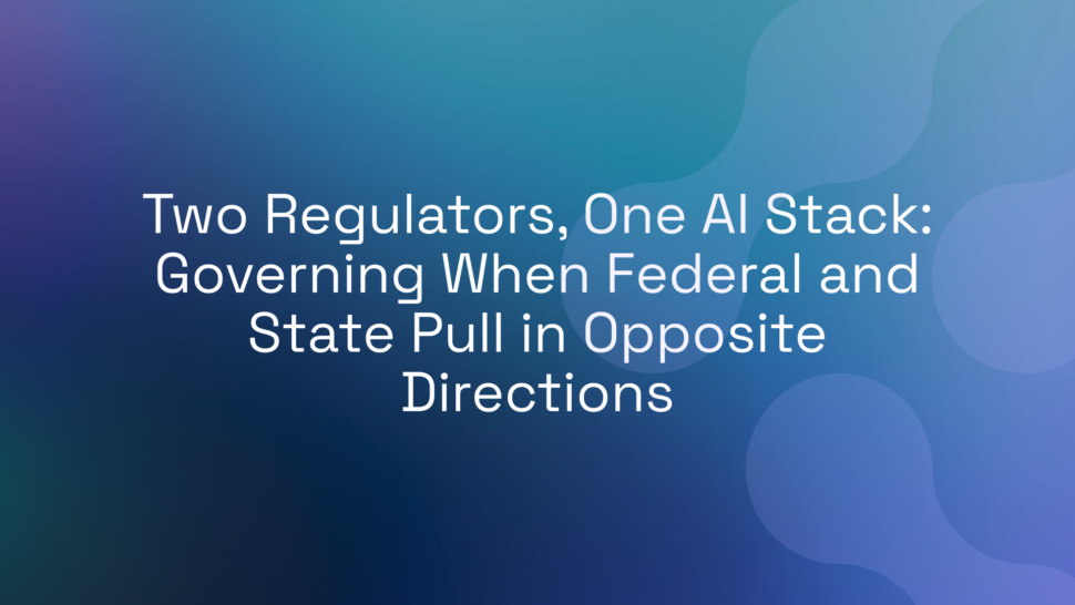 Two Regulators, One AI Stack: Governing When Federal and State Pull in Opposite Directions