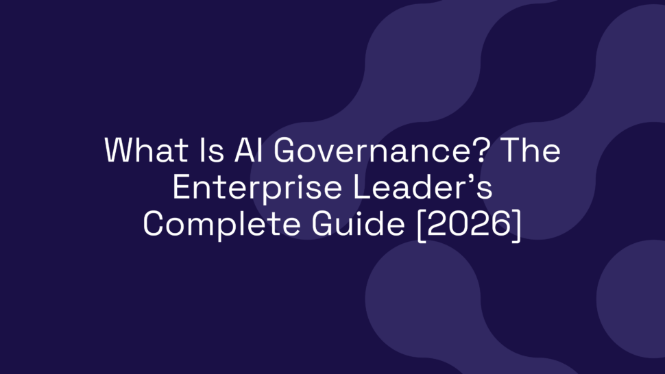 What Is AI Governance? The Enterprise Leader’s Complete Guide [2026]