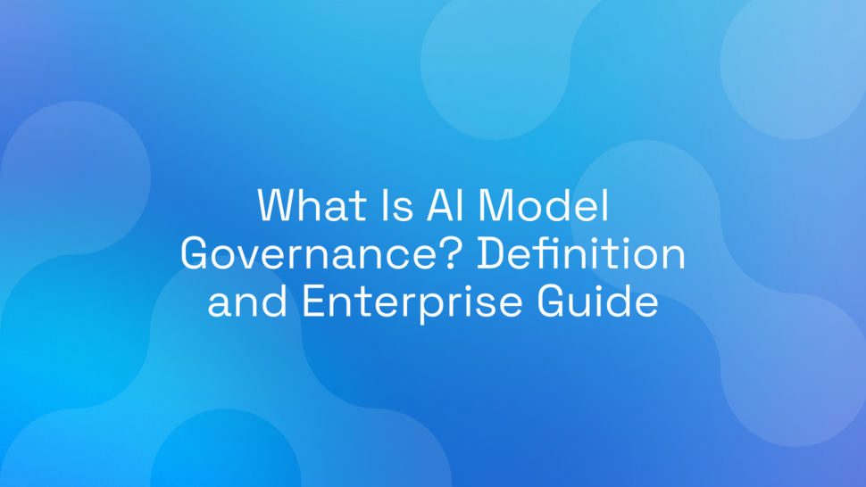 What Is AI Model Governance? Definition and Enterprise Guide
