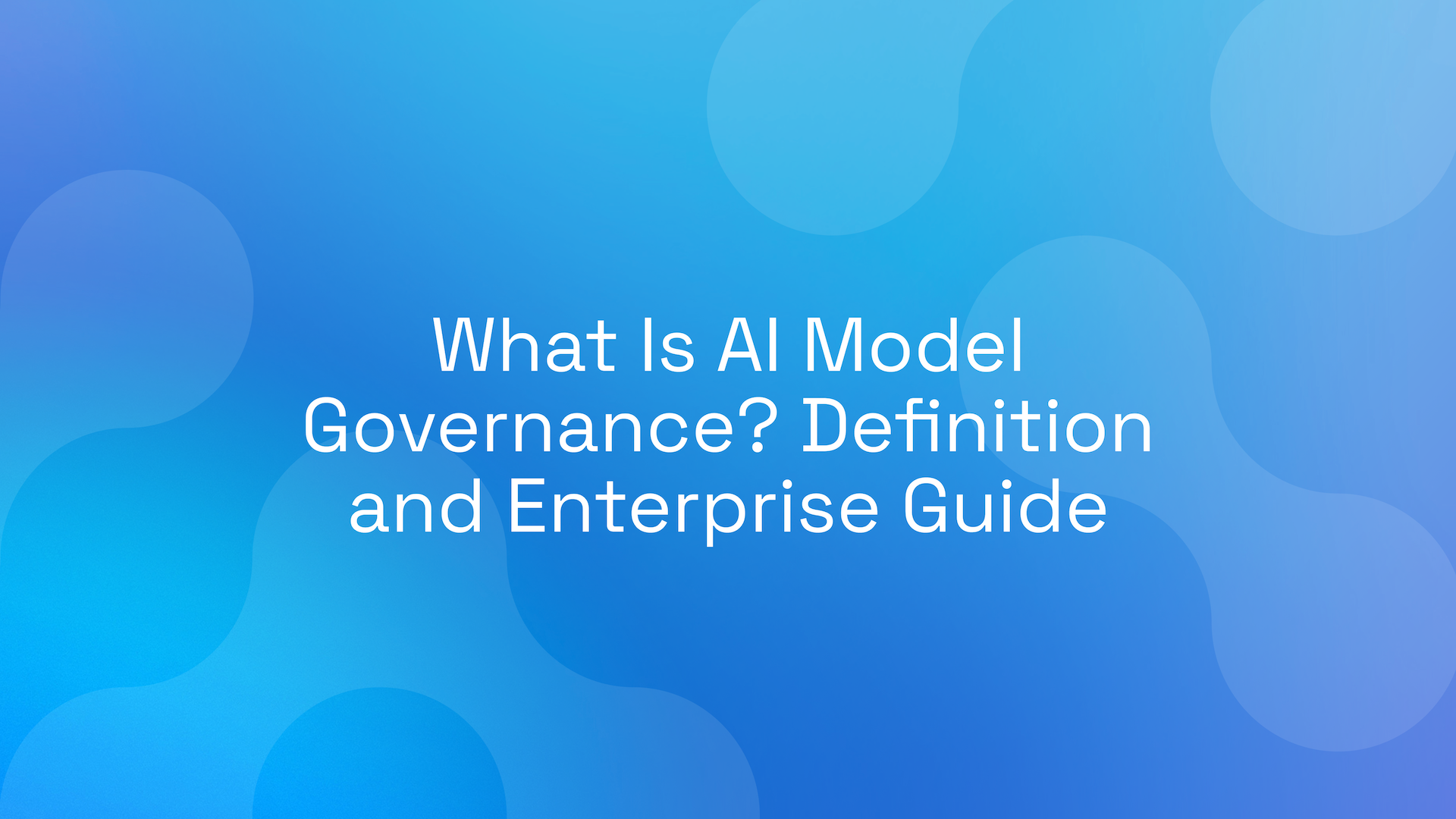 What Is AI Model Governance? Definition and Enterprise Guide