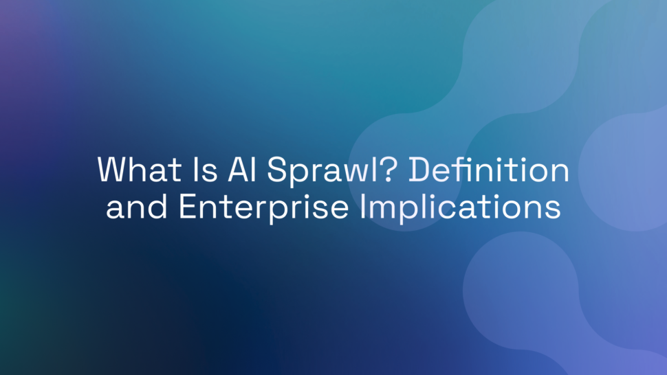 What Is AI Sprawl? Definition and Enterprise Implications