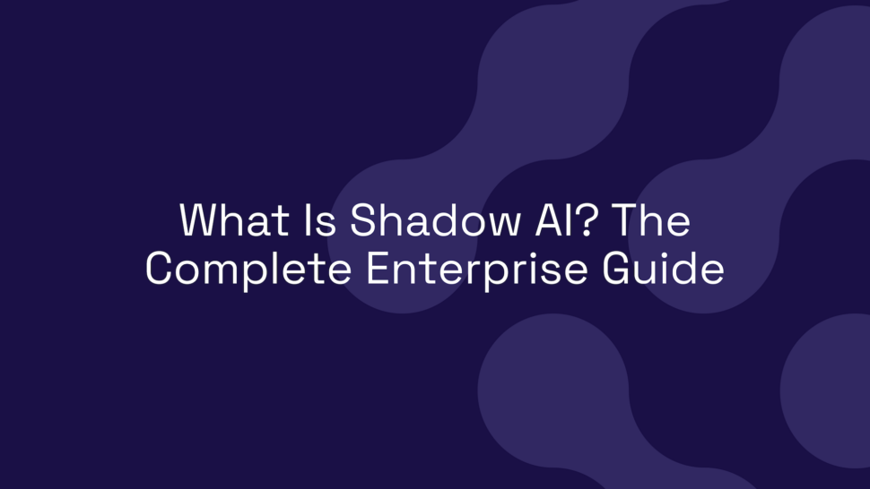 What Is Shadow AI? The Complete Enterprise Guide