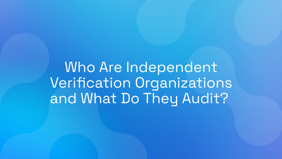 Who Are Independent Verification Organizations and What Do They Audit? 