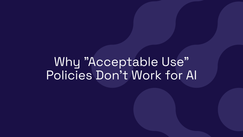 Why “Acceptable Use” Policies Don’t Work for AI