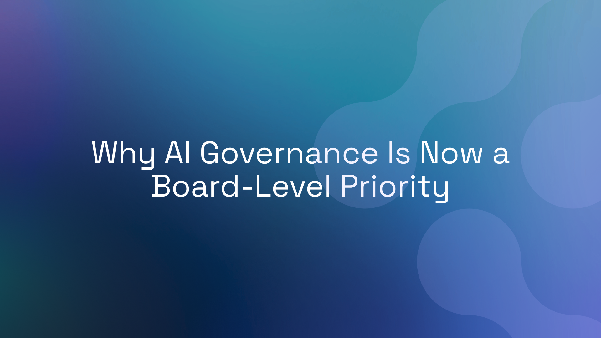 Why AI Governance Is Now a Board-Level Priority