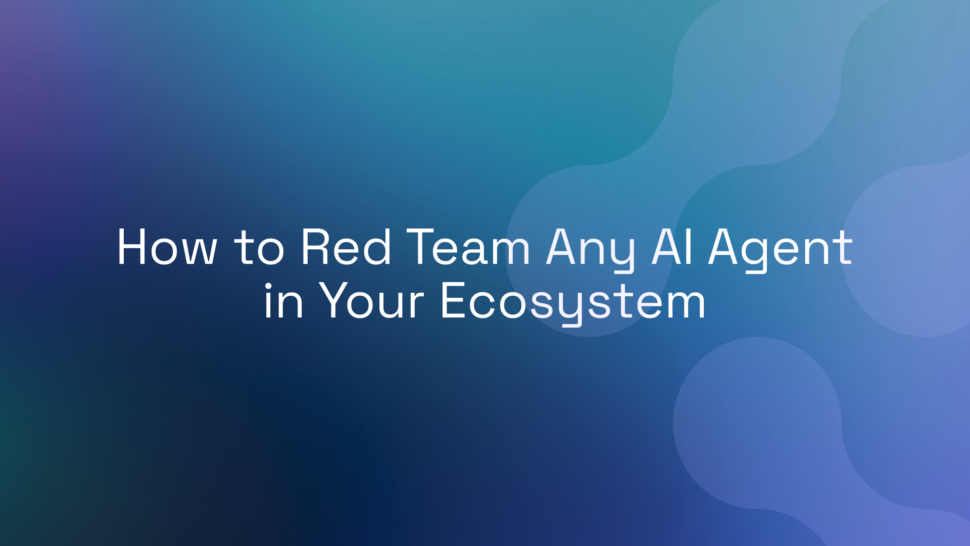 How to Red Team Any AI Agent in Your Ecosystem
