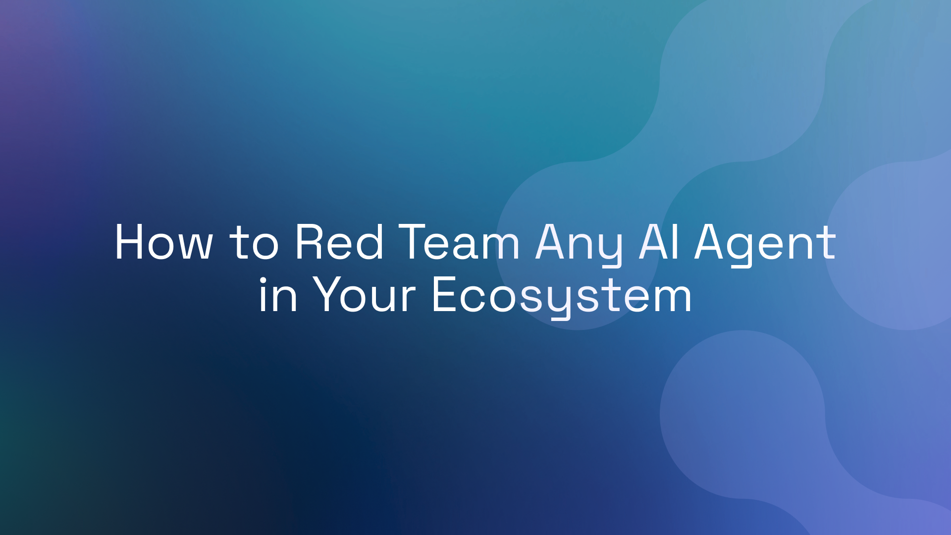How to Red Team Any AI Agent in Your Ecosystem