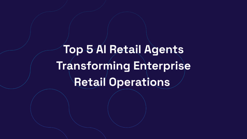 Top 5 AI Retail Agents Transforming Enterprise Retail Operations